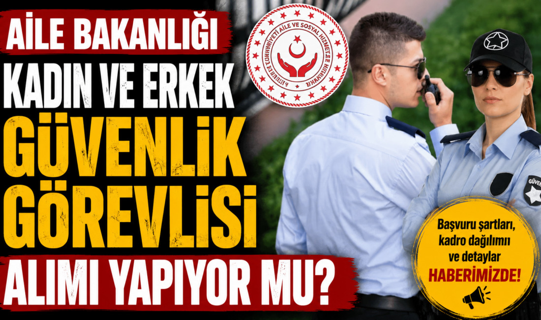 Aile Bakanlığı, kadın ve erkek güvenlik görevlisi alımı yapacağını duyurdu.